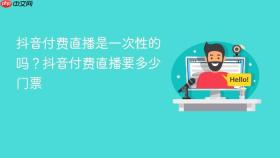 抖音付费直播是一次性的吗?抖音付费直播要多少门票