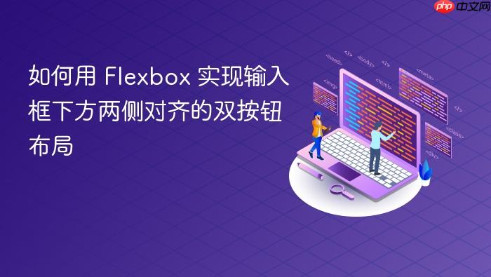 如何用 Flexbox 实现输入框下方两侧对齐的双按钮布局