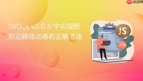 SVG.js v3.0.5 中实现矩形沿路径动画的正确方法