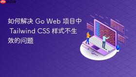 如何解决 Go Web 项目中 Tailwind CSS 样式不生效的问题