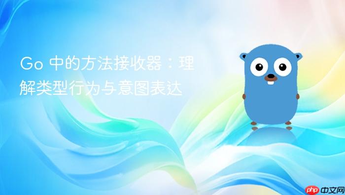 Go 中的方法接收器:理解类型行为与意图表达