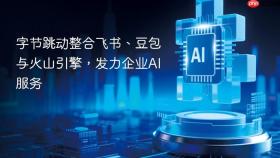 字节跳动整合飞书、豆包与火山引擎，发力企业ai服务