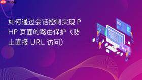 如何通过会话控制实现 PHP 页面的路由保护（防止直接 URL 访问）
