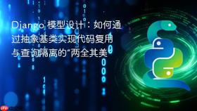 Django 模型设计：如何通过抽象基类实现代码复用与查询隔离的“两全其美”