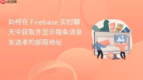 如何在 Firebase 实时聊天中获取并显示每条消息发送者的邮箱地址

