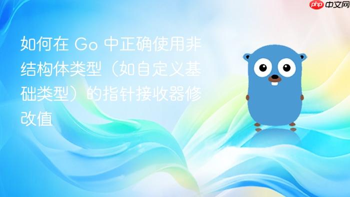 如何在 Go 中正确使用非结构体类型(如自定义基础类型)的指针接收器修改值