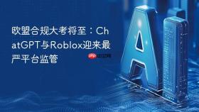 欧盟合规大考将至：ChatGPT与Roblox迎来最严平台监管