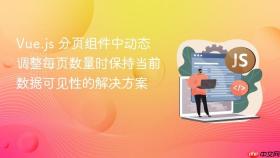 Vue.js 分页组件中动态调整每页数量时保持当前数据可见性的解决方案
