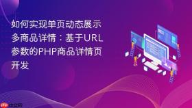 如何实现单页动态展示多商品详情：基于URL参数的PHP商品详情页开发
