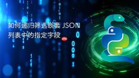 如何递归筛选嵌套 JSON 列表中的指定字段