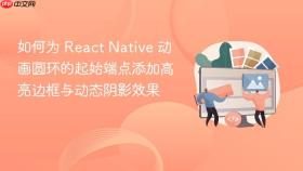 如何为 React Native 动画圆环的起始端点添加高亮边框与动态阴影效果
