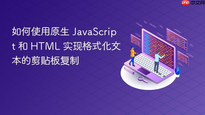 如何使用原生 JavaScript 和 HTML 实现格式化文本的剪贴板复制