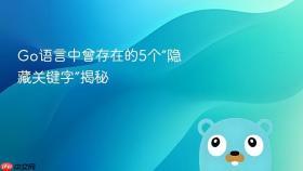 Go语言中曾存在的5个“隐藏关键字”揭秘
