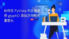 如何在 PyVista 中正确使用 glyph() 添加方向性矢量箭头
