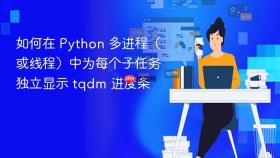 如何在 Python 多进程（或线程）中为每个子任务独立显示 tqdm 进度条