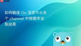 如何确保 Go 语言中从多个 channel 中按顺序读取结果
