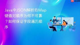 Java中JSON解析后Map键值对顺序为何不可靠?如何保证字段遍历顺序