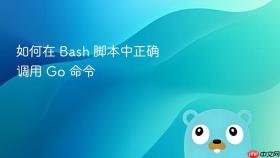 如何在 Bash 脚本中正确调用 Go 命令