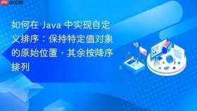 如何在 Java 中实现自定义排序:保持特定值对象的原始位置,其余按降序排列