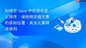 如何在 Java 中实现自定义排序:保持特定值元素的原始位置,其余元素降序排列