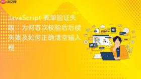 JavaScript 表单验证失败:为何首次校验后后续失效及如何正确清空输入框