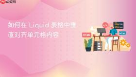 如何在 Liquid 表格中垂直对齐单元格内容