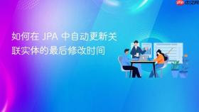 如何在 JPA 中自动更新关联实体的最后修改时间
