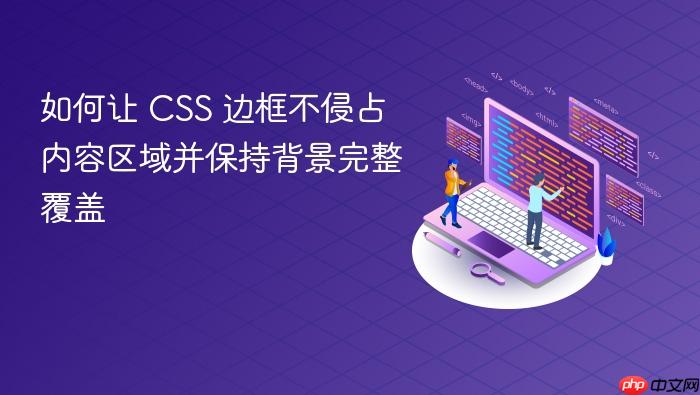 如何让 CSS 边框不侵占内容区域并保持背景完整覆盖