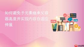 如何避免子元素继承父容器高度并实现内容自适应伸展
