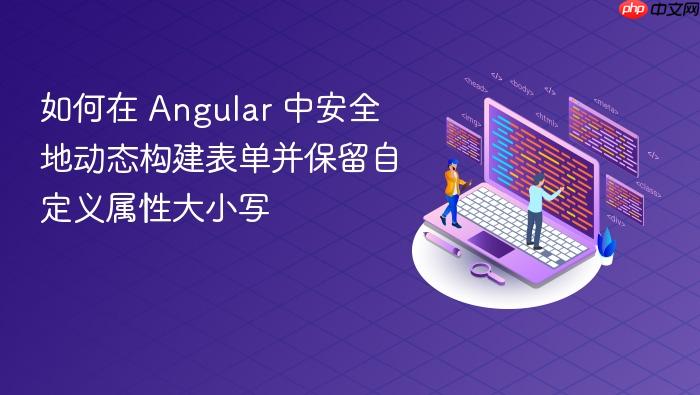如何在 Angular 中安全地动态构建表单并保留自定义属性大小写
