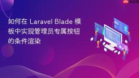 如何在 Laravel Blade 模板中实现管理员专属按钮的条件渲染