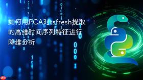 如何用PCA对tsfresh提取的高维时间序列特征进行降维分析