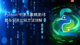 Python 中浮点数精度问题与安全比较方法详解