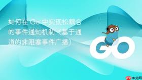 如何在 Go 中实现松耦合的事件通知机制(基于通道的非阻塞事件广播)