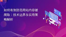 如何有效防范网站内容被爬取:技术边界与实用策略解析