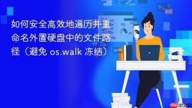 如何安全高效地遍历并重命名外置硬盘中的文件路径(避免 os.walk 冻结)