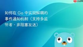 如何在 Go 中实现解耦的事件通知机制(支持多监听者、非阻塞发送)