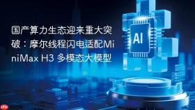 国产算力生态迎来重大突破：摩尔线程闪电适配minimax h3 多模态大模型