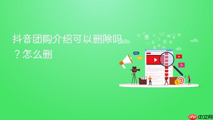 抖音团购介绍可以删除吗?抖音团购介绍可以删除吗怎么删