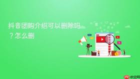 抖音团购介绍可以删除吗?抖音团购介绍可以删除吗怎么删