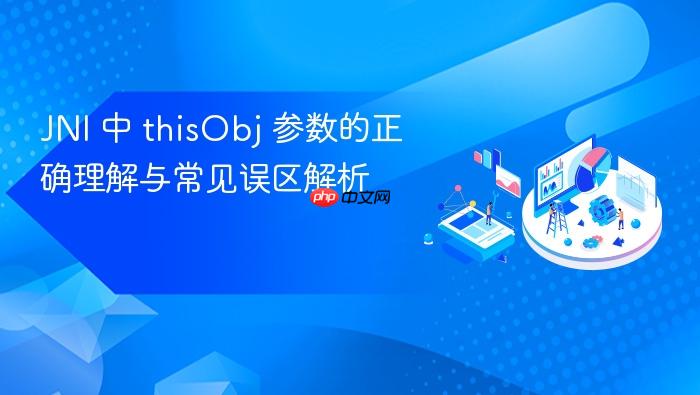 JNI 中 thisObj 参数的正确理解与常见误区解析