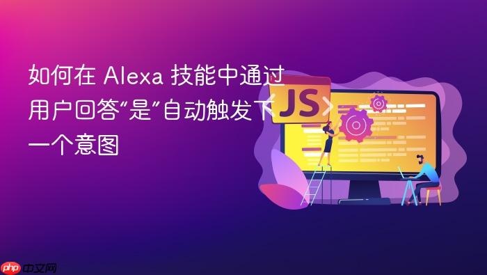 如何在 Alexa 技能中通过用户回答“是”自动触发下一个意图