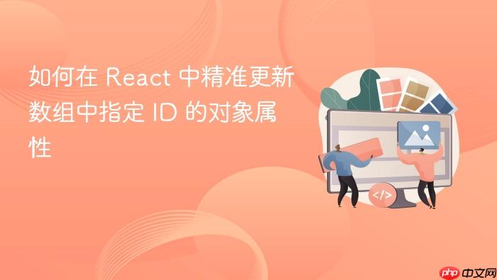 如何在 React 中精准更新数组中指定 ID 的对象属性