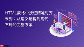 HTML表格中按钮精准对齐末列：从语义结构到现代布局的完整方案
