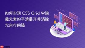 如何实现 CSS Grid 中隐藏元素的平滑展开并消除冗余行间隙