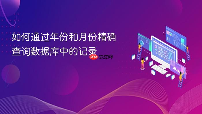 如何通过年份和月份精确查询数据库中的记录