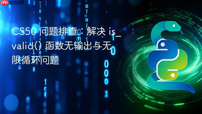 CS50 问题排查:解决 is_valid() 函数无输出与无限循环问题