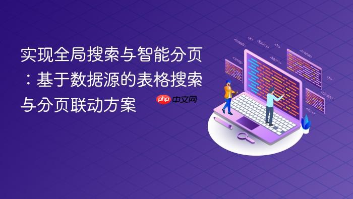 实现全局搜索与智能分页:基于数据源的表格搜索与分页联动方案