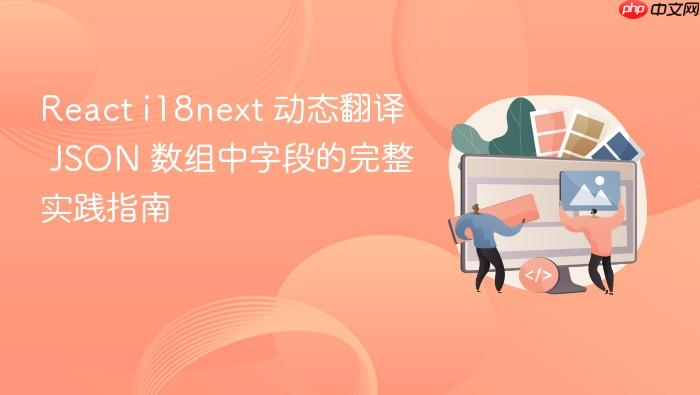React i18next 动态翻译 JSON 数组中字段的完整实践指南