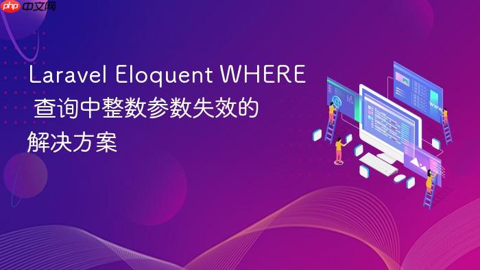 Laravel Eloquent WHERE 查询中整数参数失效的解决方案